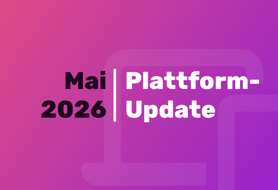 Plattform Updates Mai 2026: Optimiertes Reporting und stärkere Integrationen